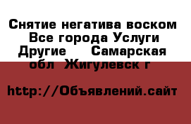 Снятие негатива воском. - Все города Услуги » Другие   . Самарская обл.,Жигулевск г.